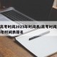 中高考时间2023年时间表/高考时间2023年时间表报名