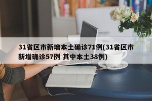 31省区市新增本土确诊71例(31省区市新增确诊57例 其中本土38例)