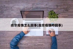 南京疫情怎么回事(南京疫情咋回事)