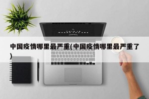 中国疫情哪里最严重(中国疫情哪里最严重了)