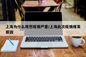 上海为什么突然疫情严重/上海此次疫情爆发原因