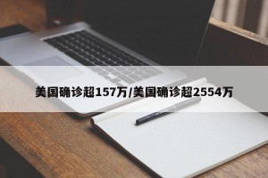 美国确诊超157万/美国确诊超2554万