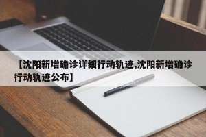 【沈阳新增确诊详细行动轨迹,沈阳新增确诊行动轨迹公布】