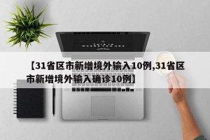 【31省区市新增境外输入10例,31省区市新增境外输入确诊10例】