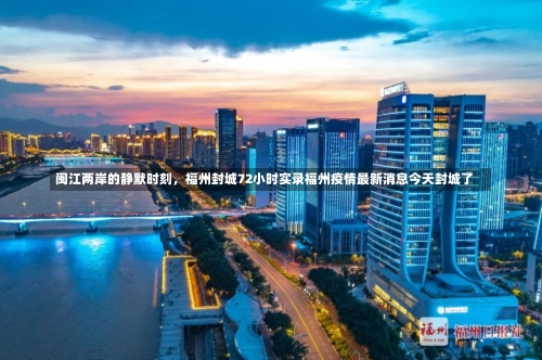 闽江两岸的静默时刻，福州封城72小时实录福州疫情最新消息今天封城了-第1张图片