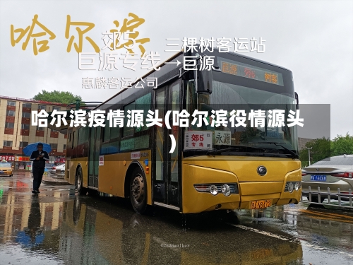 哈尔滨疫情源头(哈尔滨役情源头)-第3张图片