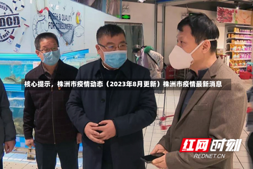 核心提示	，株洲市疫情动态（2023年8月更新）株洲市疫情最新消息-第2张图片